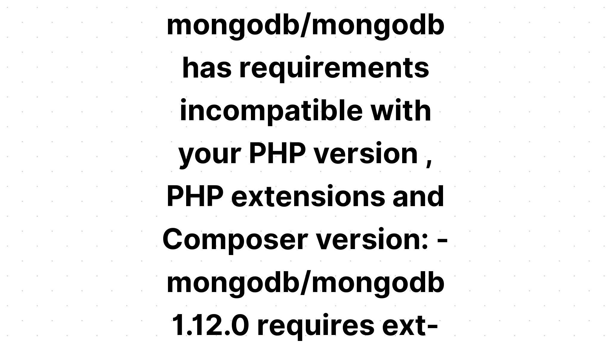 Cách [InvalidArgumentException] Gói mongodb/mongodb có các yêu cầu không tương thích với phiên bản PHP, phần mở rộng PHP và phiên bản Trình soạn thảo. - mongodb/mongodb 1. 12. 0 yêu cầu ext-mongodb ^1. 13. 0 nhưng nó không có mặt. với các ví dụ